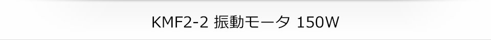 KMF2-2 振動モータ 150W